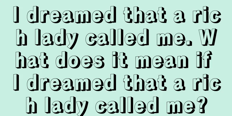 I dreamed that a rich lady called me. What does it mean if I dreamed that a rich lady called me?