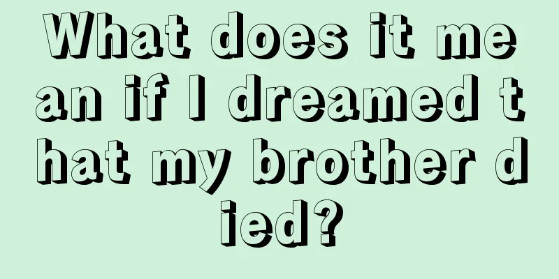 What does it mean if I dreamed that my brother died?