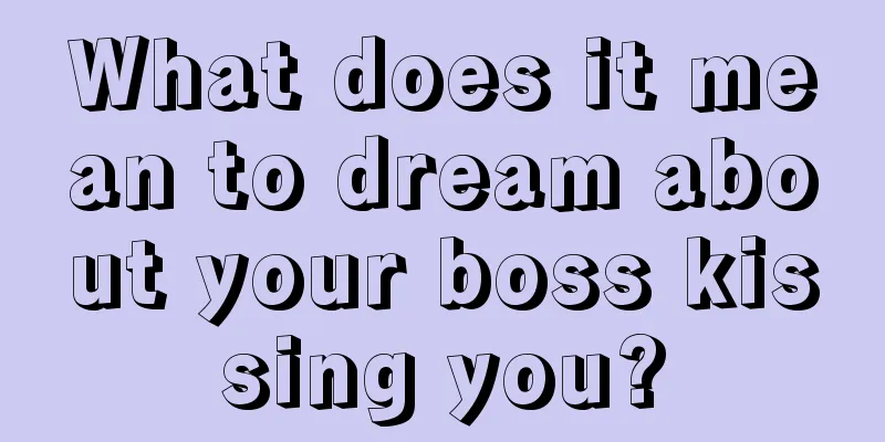 What does it mean to dream about your boss kissing you?