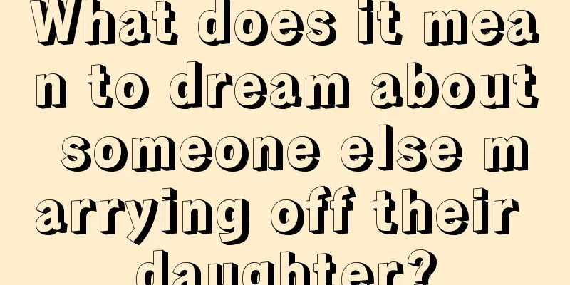 What does it mean to dream about someone else marrying off their daughter?