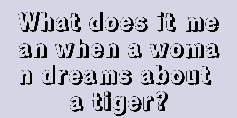 What does it mean when a woman dreams about a tiger?