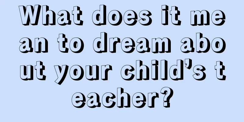 What does it mean to dream about your child’s teacher?