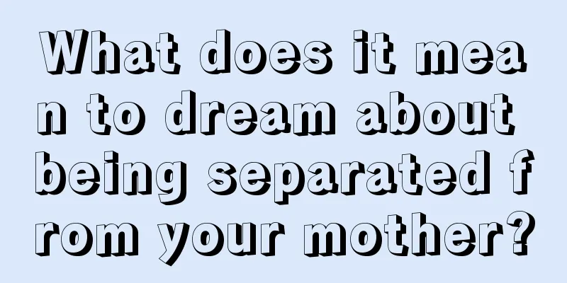 What does it mean to dream about being separated from your mother?