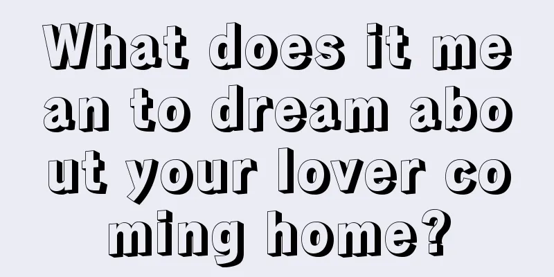 What does it mean to dream about your lover coming home?