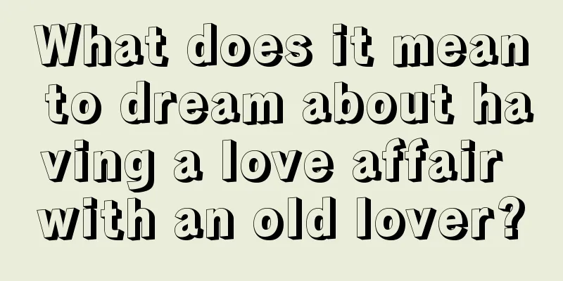 What does it mean to dream about having a love affair with an old lover?