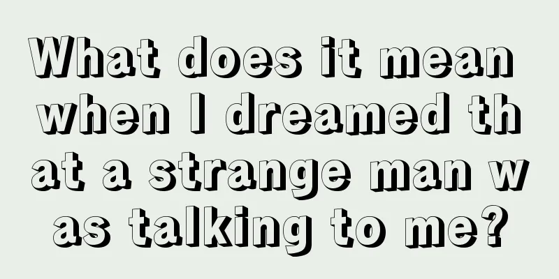 What does it mean when I dreamed that a strange man was talking to me?