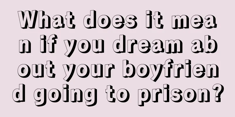 What does it mean if you dream about your boyfriend going to prison?