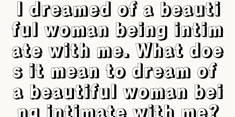 I dreamed of a beautiful woman being intimate with me. What does it mean to dream of a beautiful woman being intimate with me?