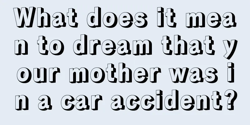 What does it mean to dream that your mother was in a car accident?