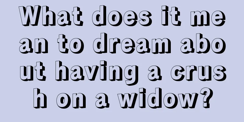 What does it mean to dream about having a crush on a widow?