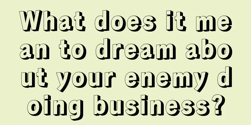 What does it mean to dream about your enemy doing business?