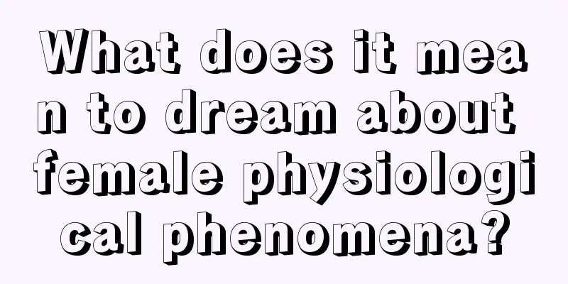 What does it mean to dream about female physiological phenomena?