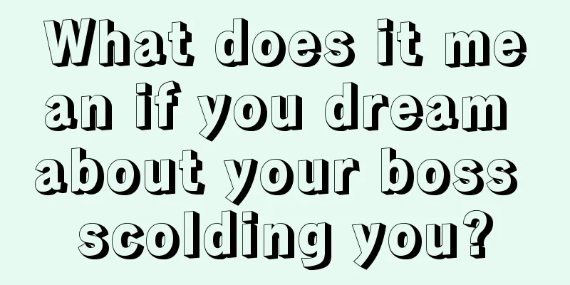 What does it mean if you dream about your boss scolding you?