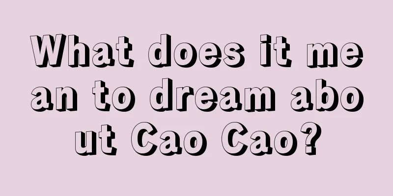 What does it mean to dream about Cao Cao?