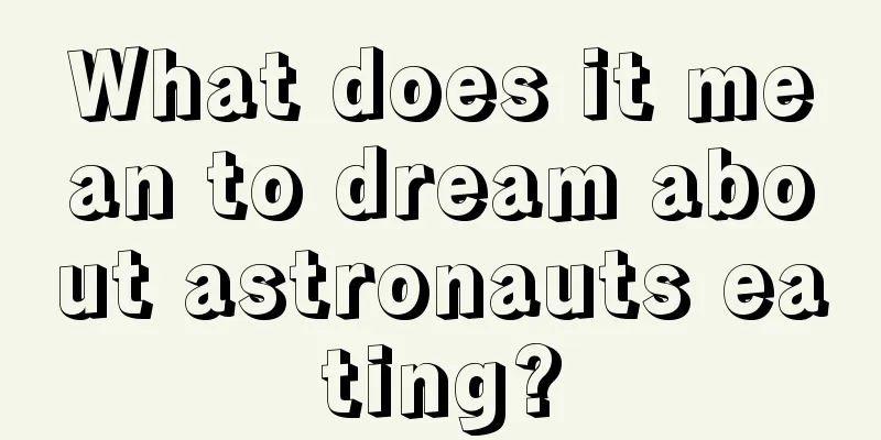 What does it mean to dream about astronauts eating?