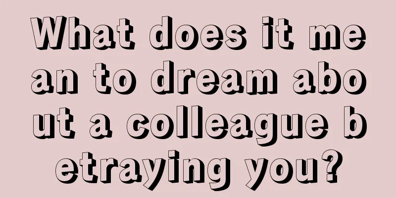 What does it mean to dream about a colleague betraying you?