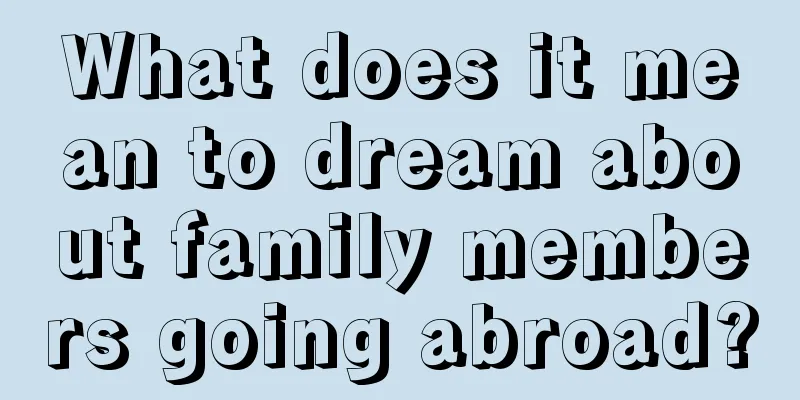 What does it mean to dream about family members going abroad?