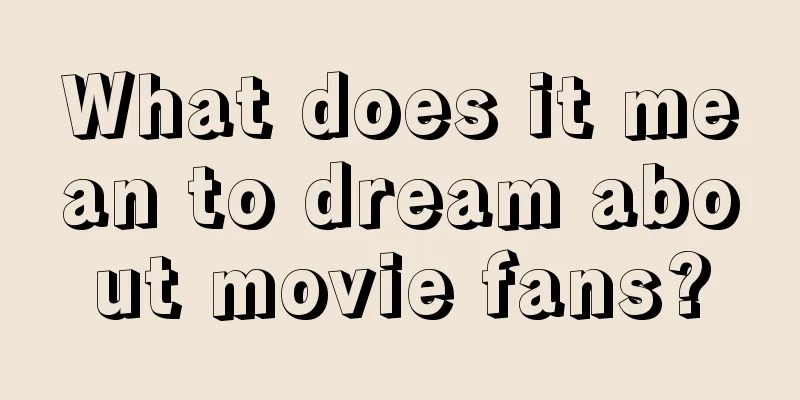 What does it mean to dream about movie fans?