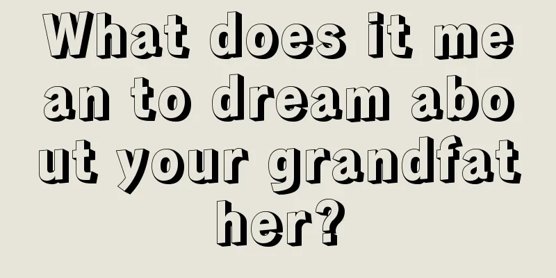 What does it mean to dream about your grandfather?