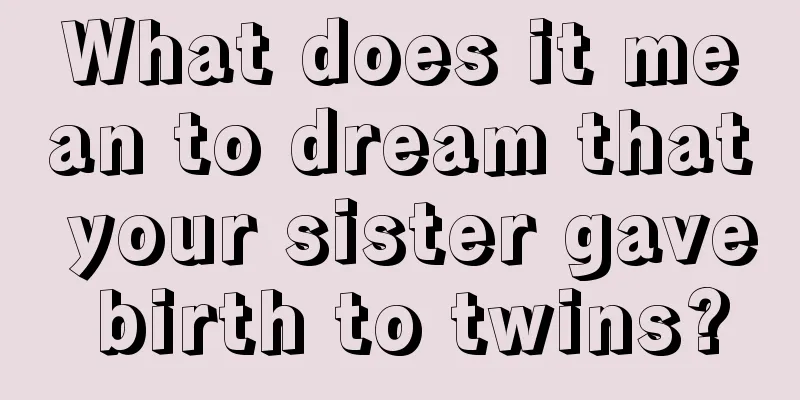 What does it mean to dream that your sister gave birth to twins?