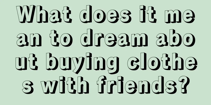 What does it mean to dream about buying clothes with friends?