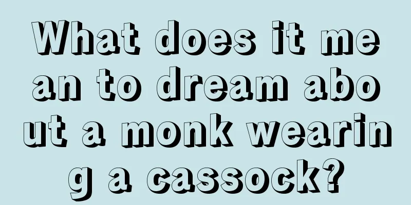 What does it mean to dream about a monk wearing a cassock?