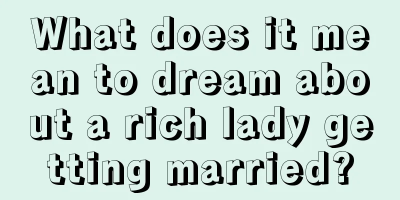 What does it mean to dream about a rich lady getting married?