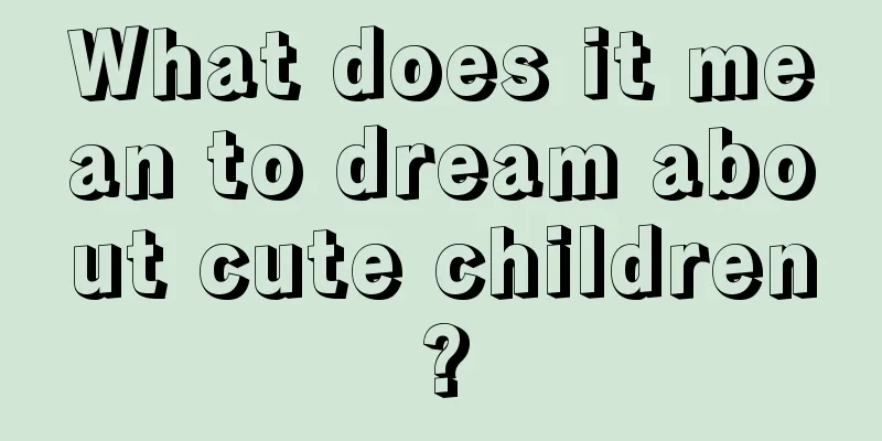 What does it mean to dream about cute children?