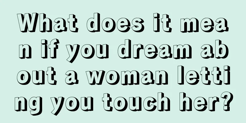 What does it mean if you dream about a woman letting you touch her?