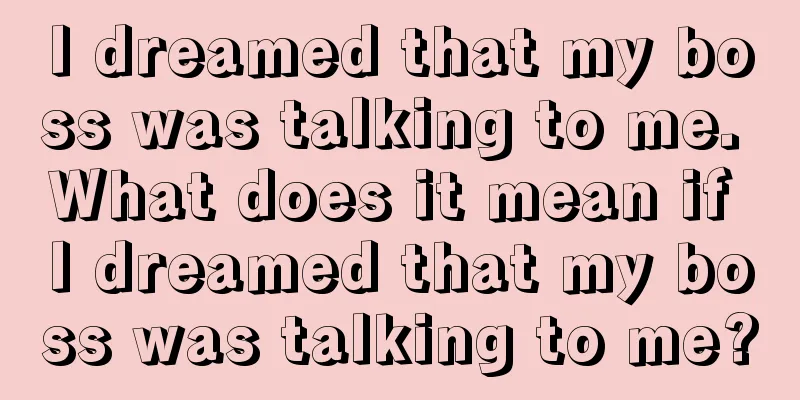 I dreamed that my boss was talking to me. What does it mean if I dreamed that my boss was talking to me?