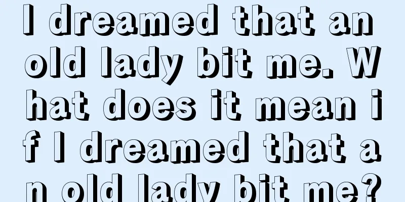 I dreamed that an old lady bit me. What does it mean if I dreamed that an old lady bit me?