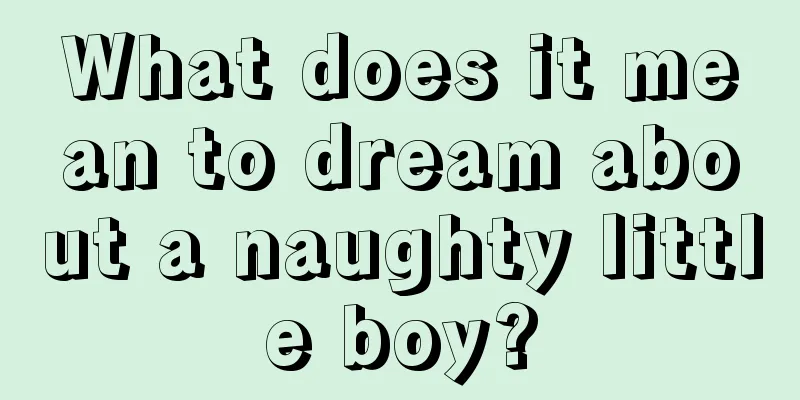 What does it mean to dream about a naughty little boy?