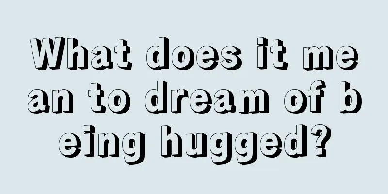 What does it mean to dream of being hugged?