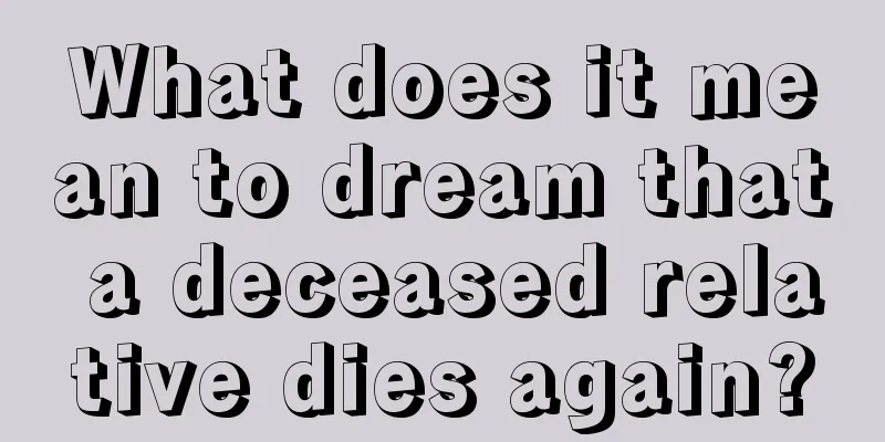 What does it mean to dream that a deceased relative dies again?