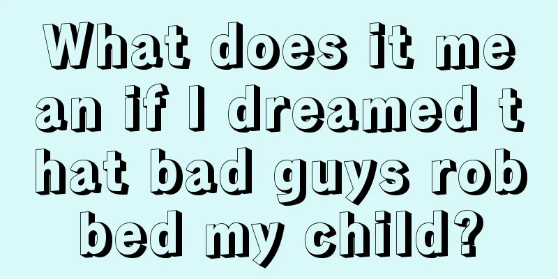 What does it mean if I dreamed that bad guys robbed my child?