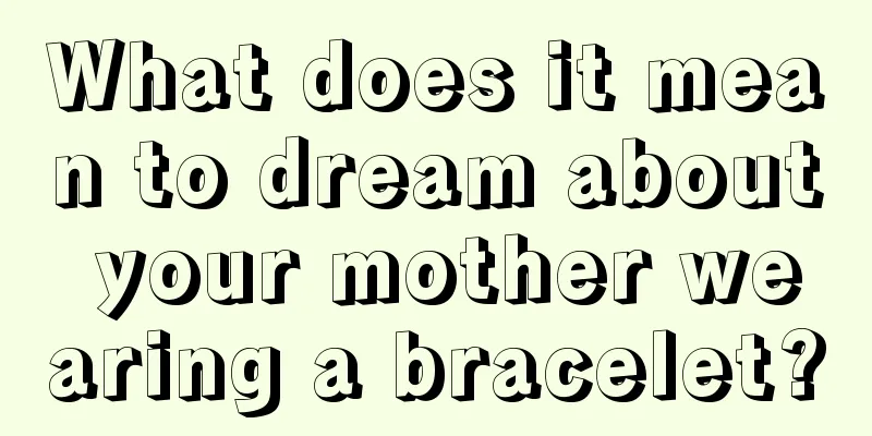 What does it mean to dream about your mother wearing a bracelet?