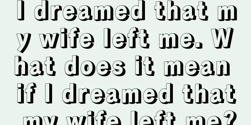 I dreamed that my wife left me. What does it mean if I dreamed that my wife left me?