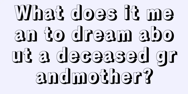 What does it mean to dream about a deceased grandmother?