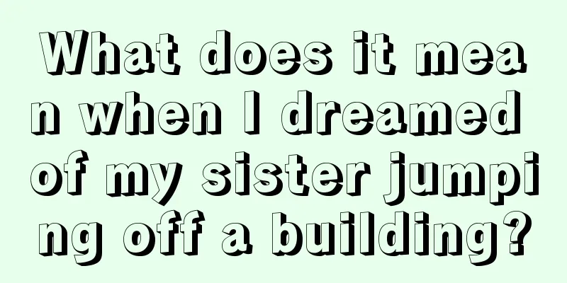 What does it mean when I dreamed of my sister jumping off a building?