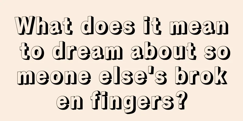 What does it mean to dream about someone else's broken fingers?