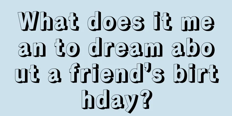 What does it mean to dream about a friend’s birthday?