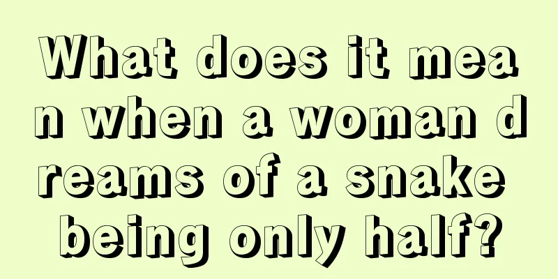 What does it mean when a woman dreams of a snake being only half?