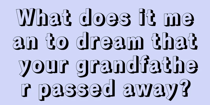 What does it mean to dream that your grandfather passed away?