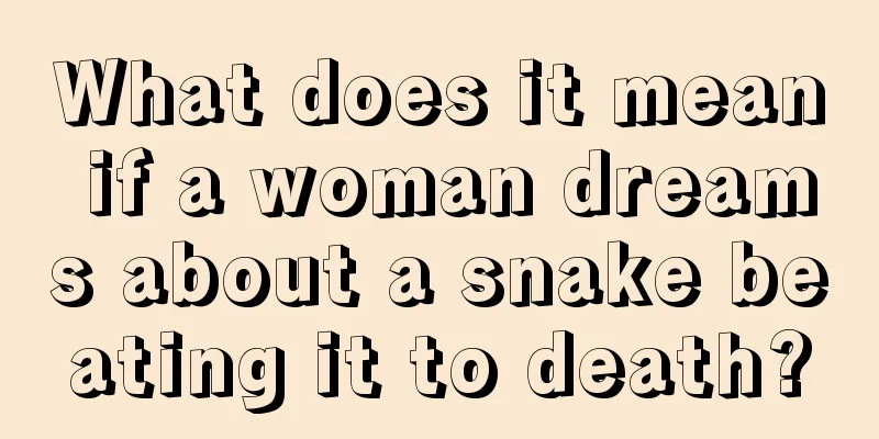 What does it mean if a woman dreams about a snake beating it to death?