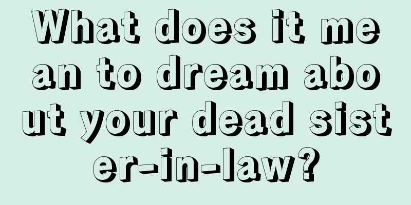 What does it mean to dream about your dead sister-in-law?