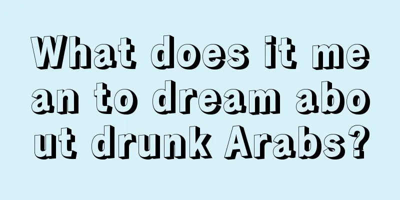 What does it mean to dream about drunk Arabs?