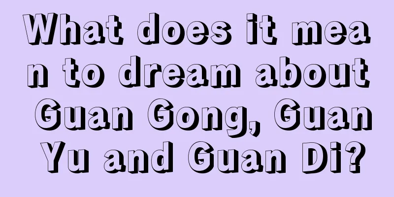 What does it mean to dream about Guan Gong, Guan Yu and Guan Di?