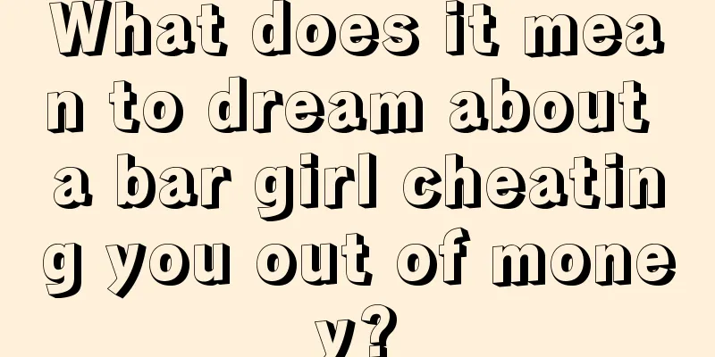 What does it mean to dream about a bar girl cheating you out of money?