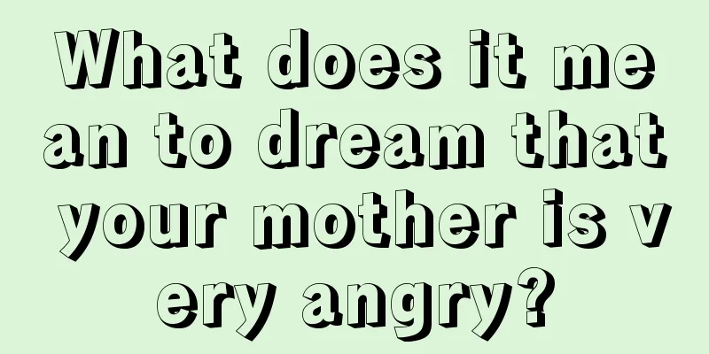 What does it mean to dream that your mother is very angry?