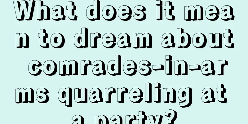 What does it mean to dream about comrades-in-arms quarreling at a party?